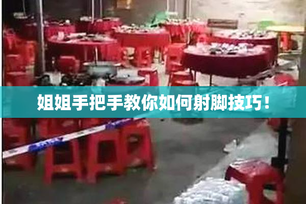 姐姐手把手教你如何射脚技巧！