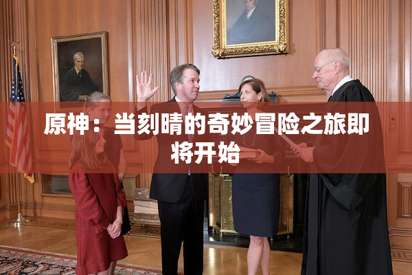 原神：当刻晴的奇妙冒险之旅即将开始