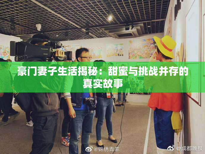 豪门妻子生活揭秘：甜蜜与挑战并存的真实故事