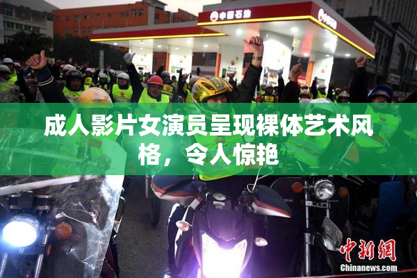 成人影片女演员呈现裸体艺术风格，令人惊艳