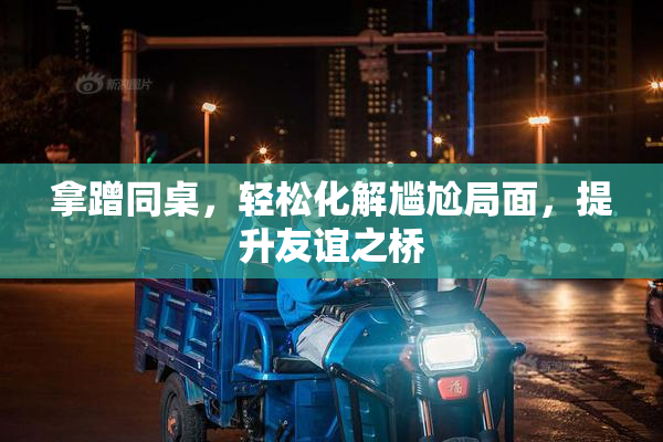 拿蹭同桌，轻松化解尴尬局面，提升友谊之桥