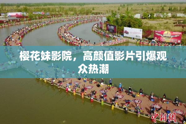 樱花妹影院，高颜值影片引爆观众热潮