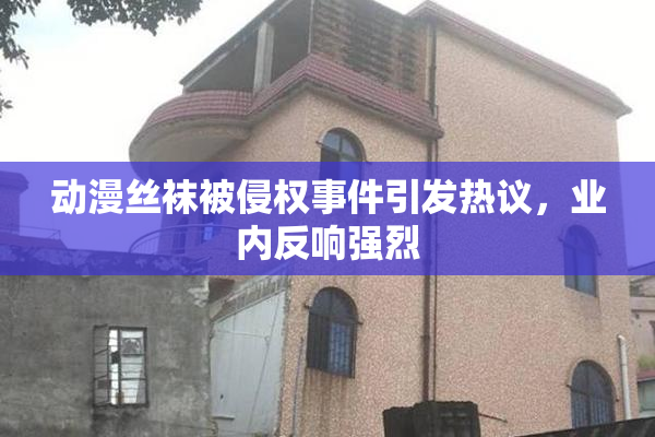 动漫丝袜被侵权事件引发热议，业内反响强烈