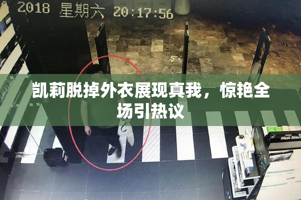 凯莉脱掉外衣展现真我，惊艳全场引热议