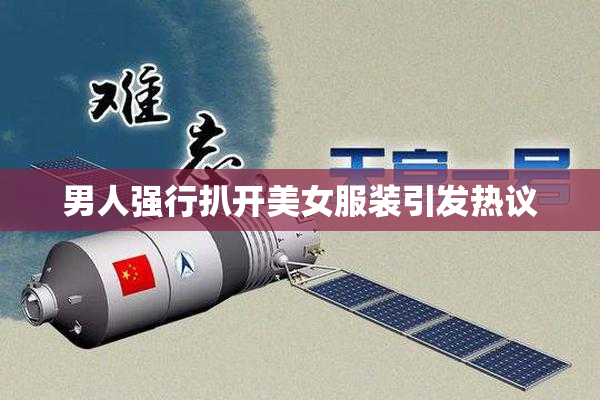 男人强行扒开美女服装引发热议