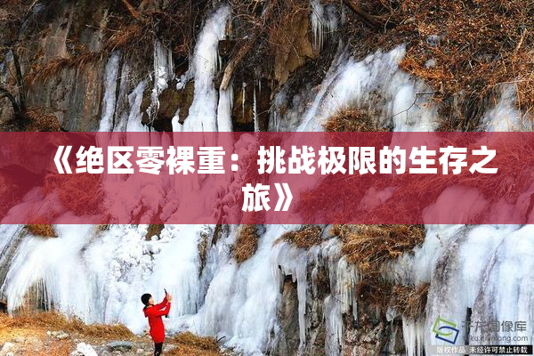 《绝区零裸重：挑战极限的生存之旅》