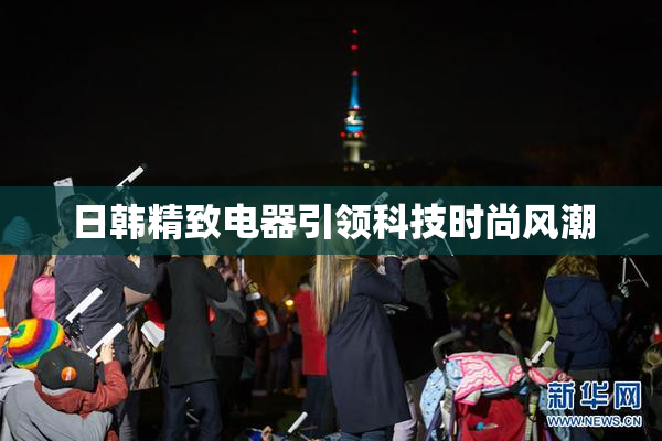 日韩精致电器引领科技时尚风潮