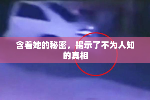 含着她的秘密，揭示了不为人知的真相