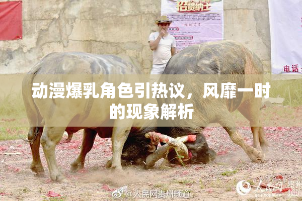 动漫爆乳角色引热议，风靡一时的现象解析