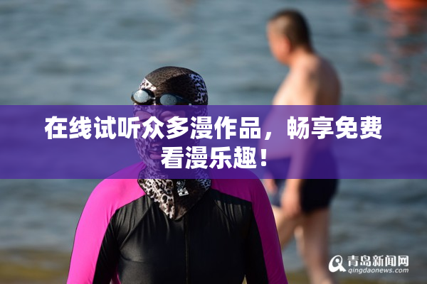 在线试听众多漫作品，畅享免费看漫乐趣！