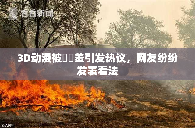 3D动漫被❌‌羞引发热议，网友纷纷发表看法