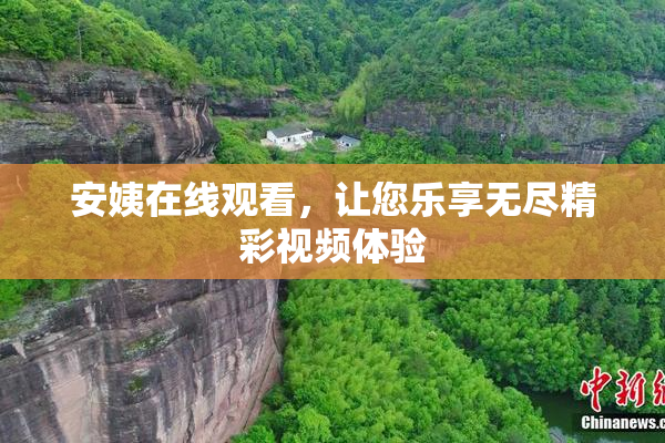 安姨在线观看，让您乐享无尽精彩视频体验