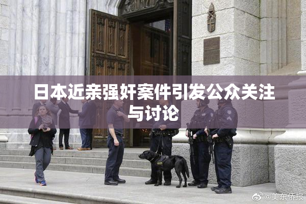 日本近亲强奸案件引发公众关注与讨论