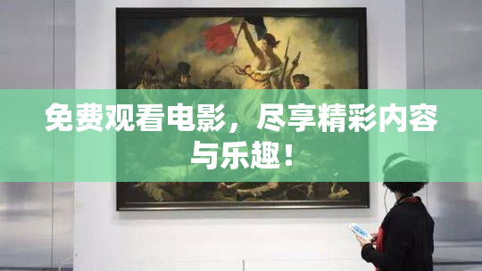 免费观看电影，尽享精彩内容与乐趣！