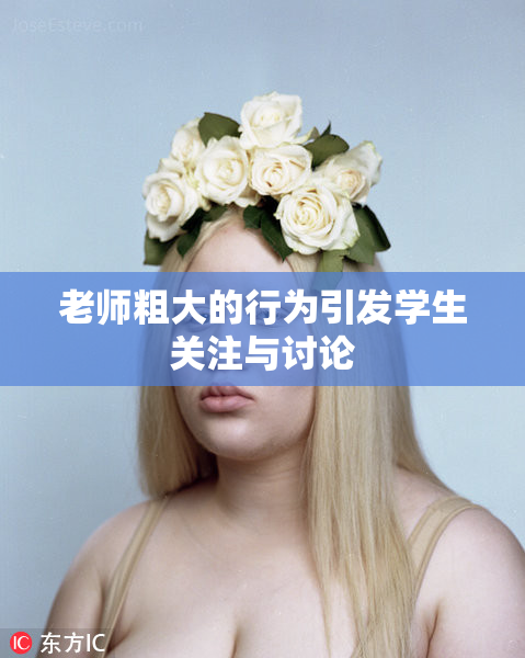老师粗大的行为引发学生关注与讨论