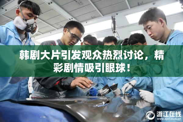 韩剧大片引发观众热烈讨论，精彩剧情吸引眼球！