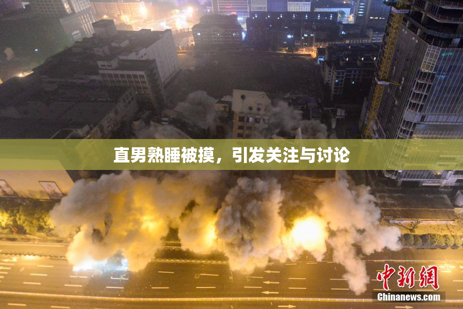 直男熟睡被摸，引发关注与讨论