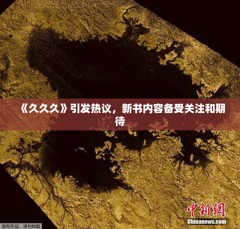 《久久久》引发热议，新书内容备受关注和期待