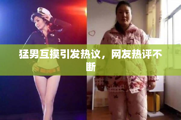 猛男互摸引发热议，网友热评不断