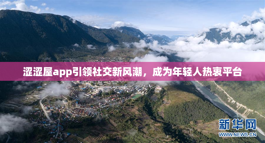 涩涩屋app引领社交新风潮，成为年轻人热衷平台