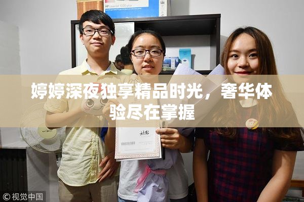 婷婷深夜独享精品时光，奢华体验尽在掌握