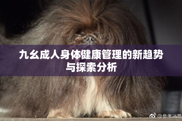 九幺成人身体健康管理的新趋势与探索分析