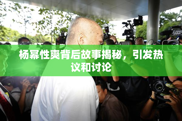 杨幂性爽背后故事揭秘，引发热议和讨论