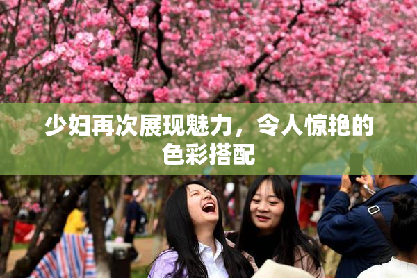 少妇再次展现魅力，令人惊艳的色彩搭配
