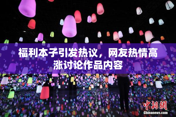 福利本子引发热议，网友热情高涨讨论作品内容