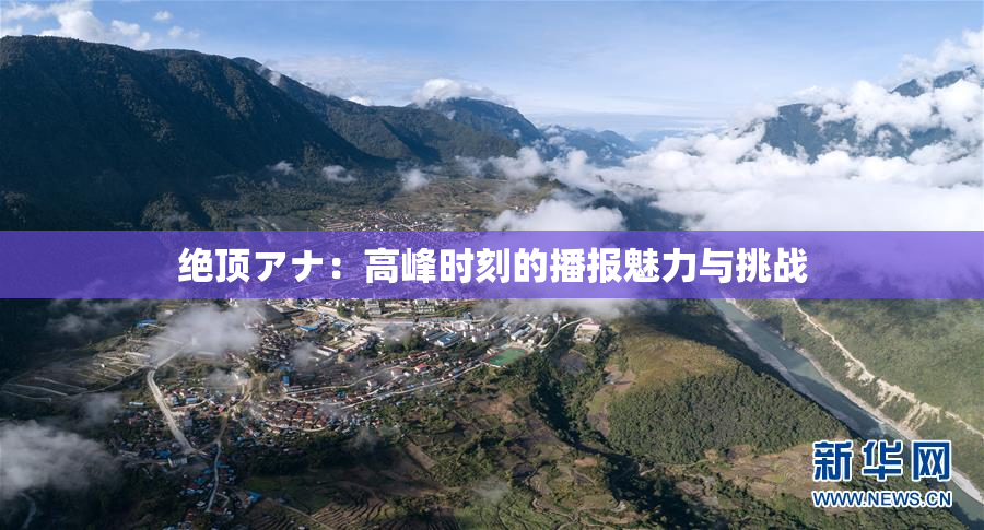 绝顶アナ：高峰时刻的播报魅力与挑战