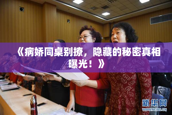 《病娇同桌别撩，隐藏的秘密真相曝光！》
