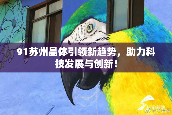 91苏州晶体引领新趋势，助力科技发展与创新！