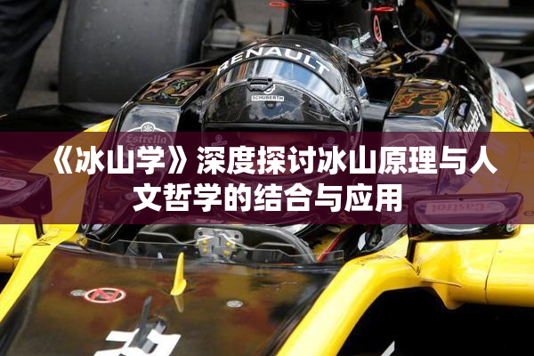 《冰山学》深度探讨冰山原理与人文哲学的结合与应用