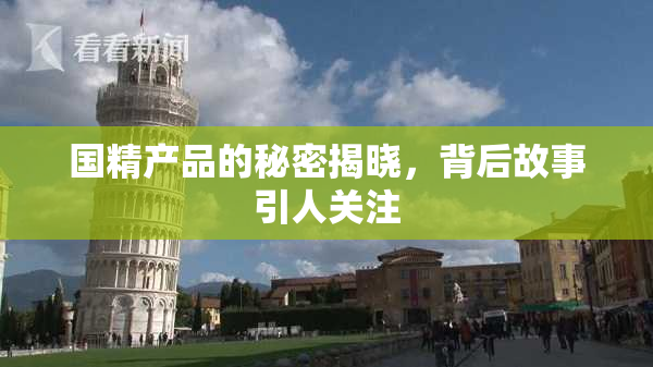 国精产品的秘密揭晓，背后故事引人关注