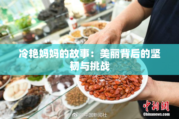 冷艳妈妈的故事：美丽背后的坚韧与挑战