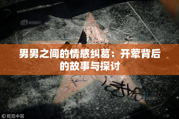 男男之间的情感纠葛：开荤背后的故事与探讨