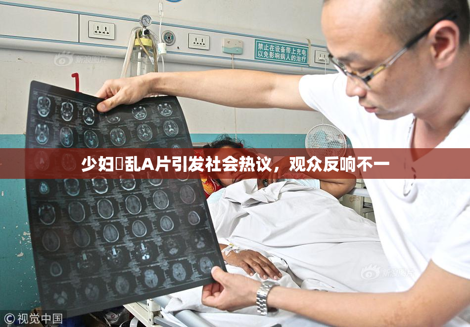 少妇婬乱A片引发社会热议，观众反响不一