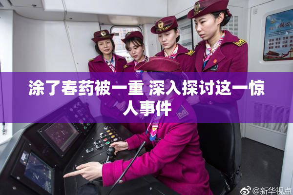 涂了春药被一重 深入探讨这一惊人事件