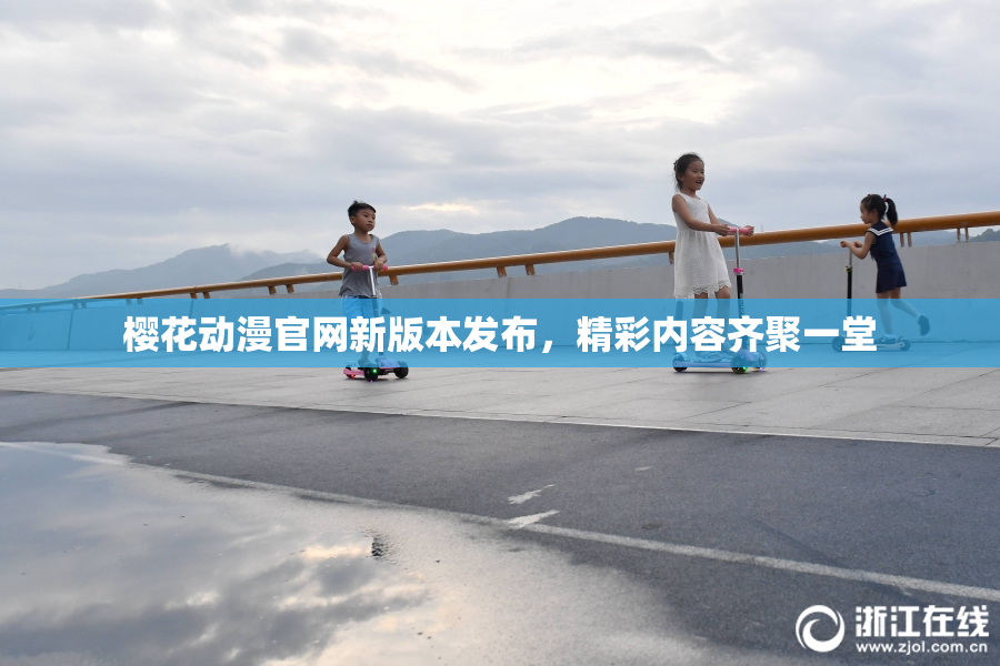樱花动漫官网新版本发布，精彩内容齐聚一堂