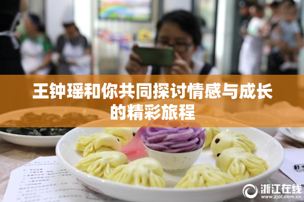 王钟瑶和你共同探讨情感与成长的精彩旅程