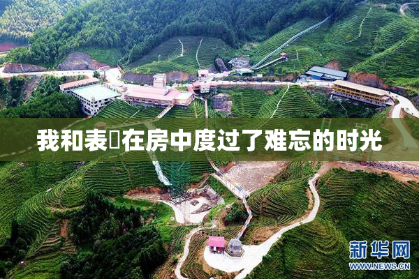 我和表妺在房中度过了难忘的时光