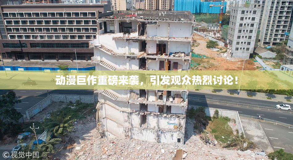 动漫巨作重磅来袭，引发观众热烈讨论！