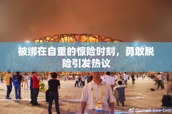 被绑在自重的惊险时刻，勇敢脱险引发热议