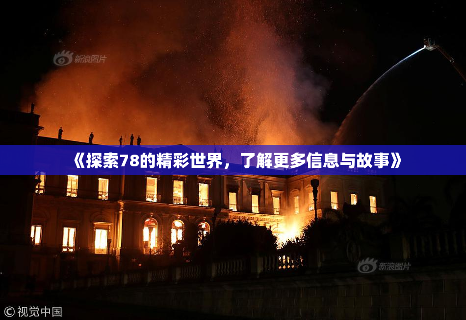 《探索78的精彩世界，了解更多信息与故事》