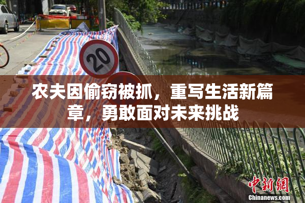 农夫因偷窃被抓，重写生活新篇章，勇敢面对未来挑战