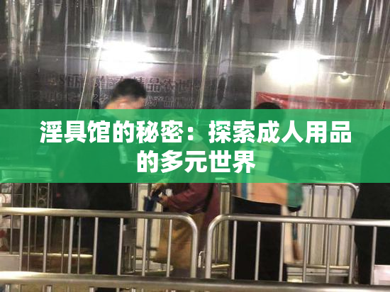 淫具馆的秘密：探索成人用品的多元世界