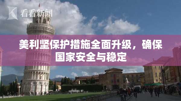 美利坚保护措施全面升级，确保国家安全与稳定
