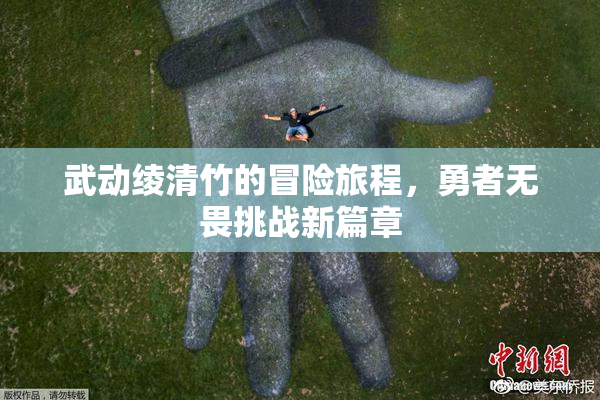 武动绫清竹的冒险旅程，勇者无畏挑战新篇章