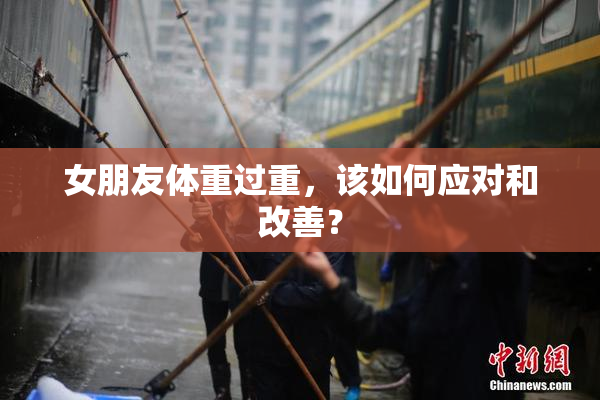 女朋友体重过重，该如何应对和改善？