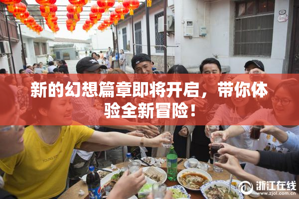 新的幻想篇章即将开启，带你体验全新冒险！